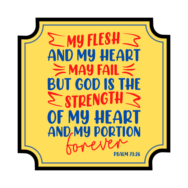 Discover My Flesh And My Heart May Fail Bible Verse - My Flesh And My Heart May Fail - T-Shirt