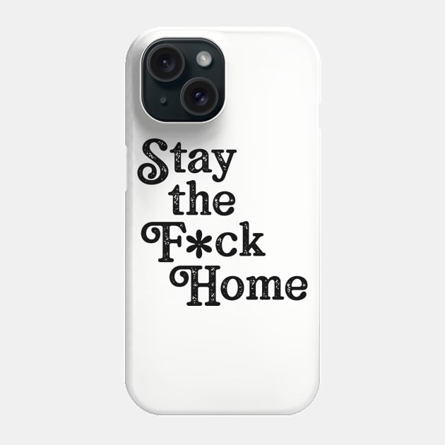 Stay The F*ck Home Phone Case by WMKDesign