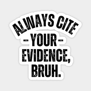 Always Cite Your Evidence Bruh Magnet