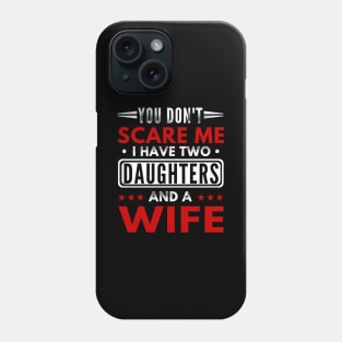 "You Don't Scare Me I Have Two Daughters and A Wife" Funny Text Based Father's day Design Phone Case