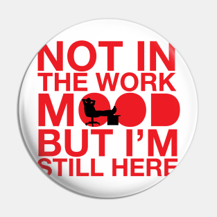 not in the work mood Pin