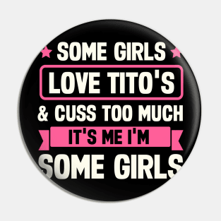 Some Girls Love Titos and Cuss Too Much It's Me I'm Some Girls Pin