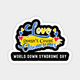 Love doesnt count chromosomes - World down syndrome day Magnet