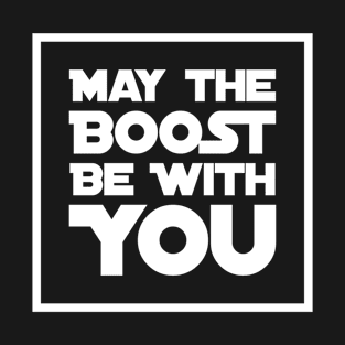 May The Boost Be With You T-Shirt