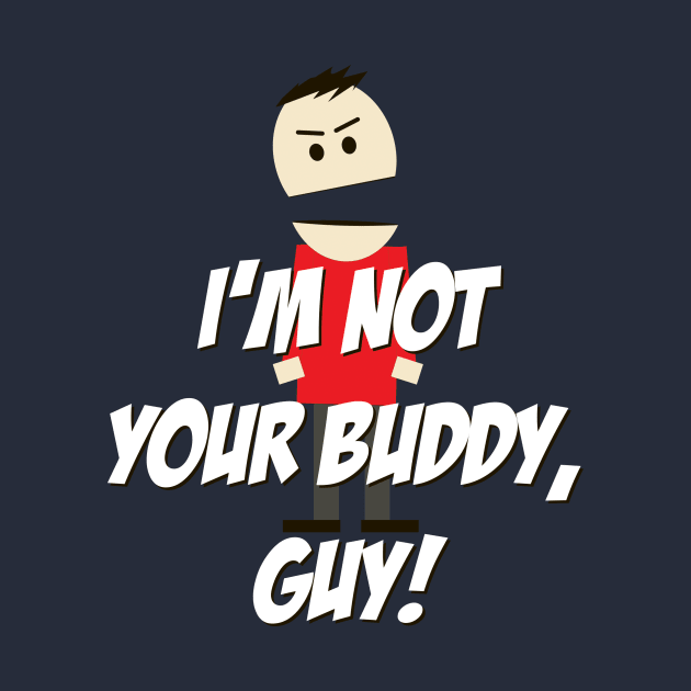 I'm not your Buddy, Guy! by 4check