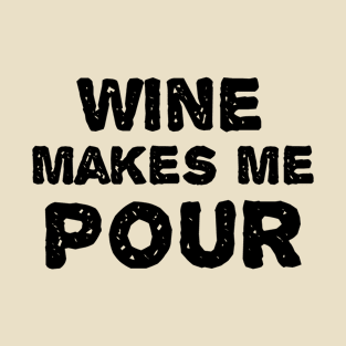 Wine Makes Me POUR T-Shirt