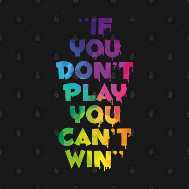 If you don’t play you can’t win by SAN ART STUDIO 