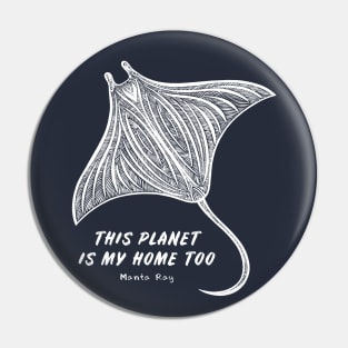 Manta Ray - This Planet Is My Home Too - animal design Pin