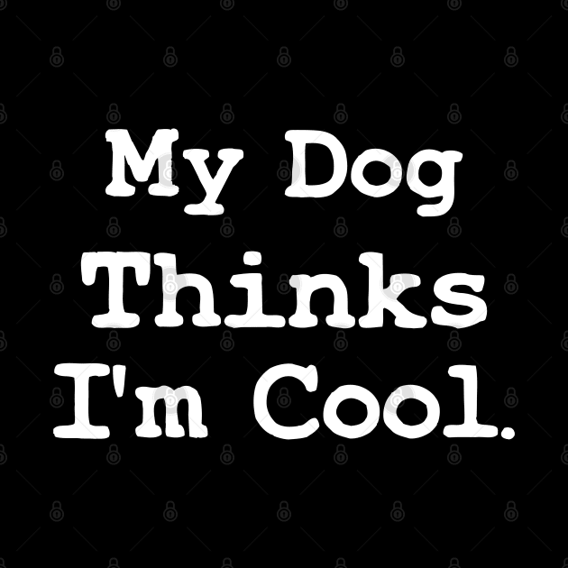 My Dog Thinks Im Cool - Funny Pet  Dog Dad Gift by TeeTypo