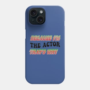 BECAUSE I AM THE ACTOR - THAT'S WHY Phone Case