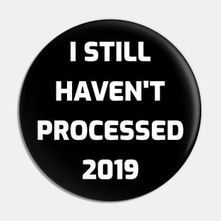 I Still Haven't Processed 2019 Pin