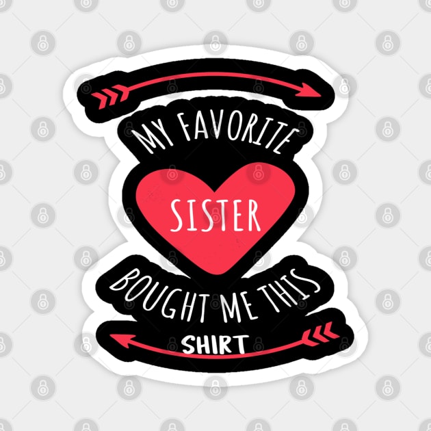 My Favorite Sister Bought Me This Shirt Magnet by Hunter_c4 "Click here to uncover more designs"