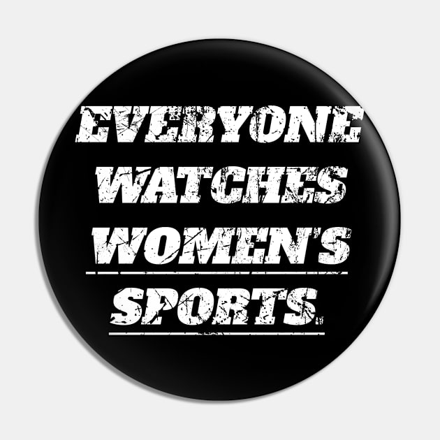 Everyone Watches Women's Sports Pin by BarbaraShirts