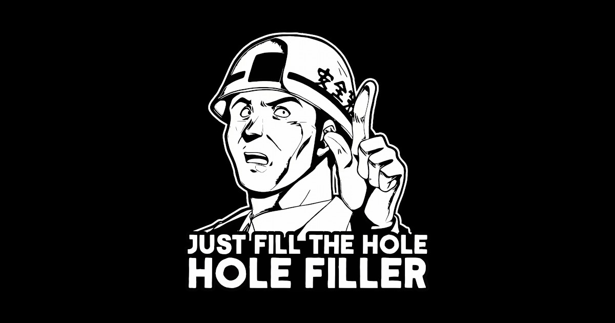 Just Fill The Hole Hole Filler - Just Fill The Hole Hole Filler