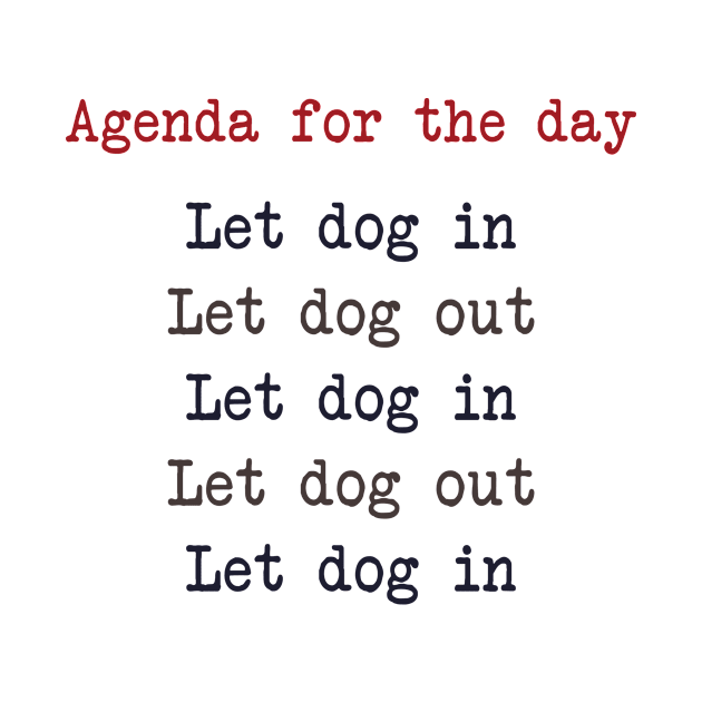 Agenda For The Day Let Dog In Let Dog Out by Venicecva Tee