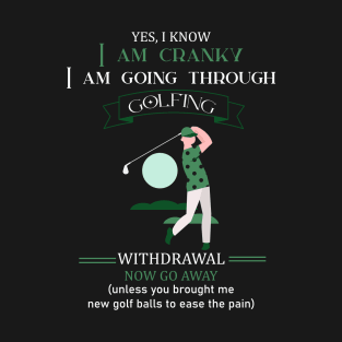 YES I KNOW I AM CRANKY I AM GOING THROUGH GOLFING T-Shirt