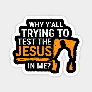 Why Yall Trying to Test the Jesus in Me Christian Gift Magnet