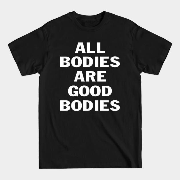 Discover Designed for Feminist | All Bodies Are Good Bodies - Feminist - T-Shirt