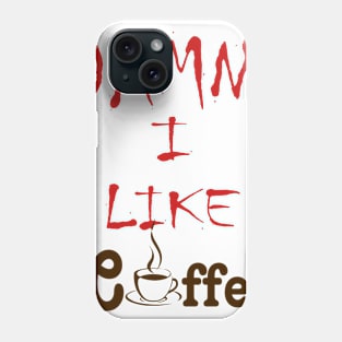 Damn I Like Coffee Phone Case