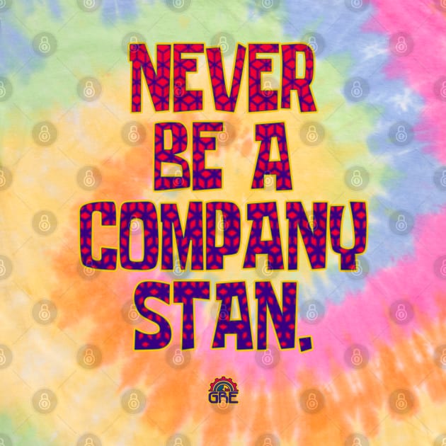 Never Be A Company Stan by globalrainbowengineers 