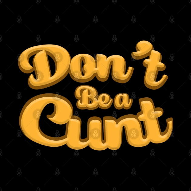 Don't be a cunt by Cosmic Art