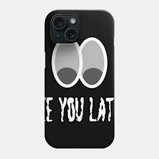 See You Later Phone Case