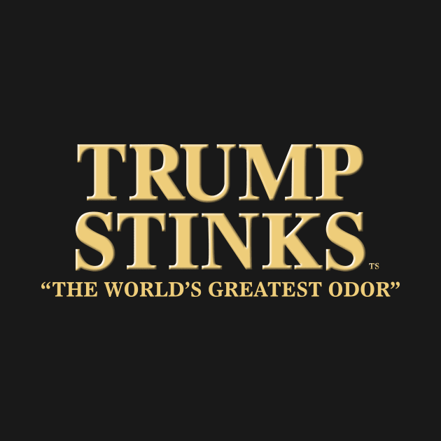 TRUMP STINKS™: THE WORLD'S GREATEST ODOR by PolicyApparel