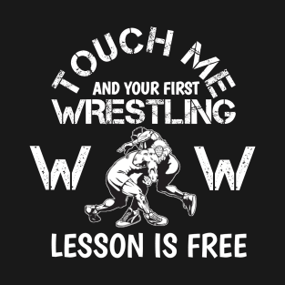 Touch Me And Your First Wrestling Lesson Is Free T-Shirt