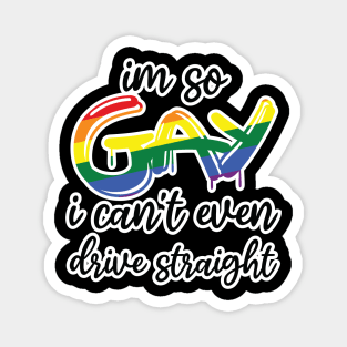 i'm so gay i can't even drive straight Magnet