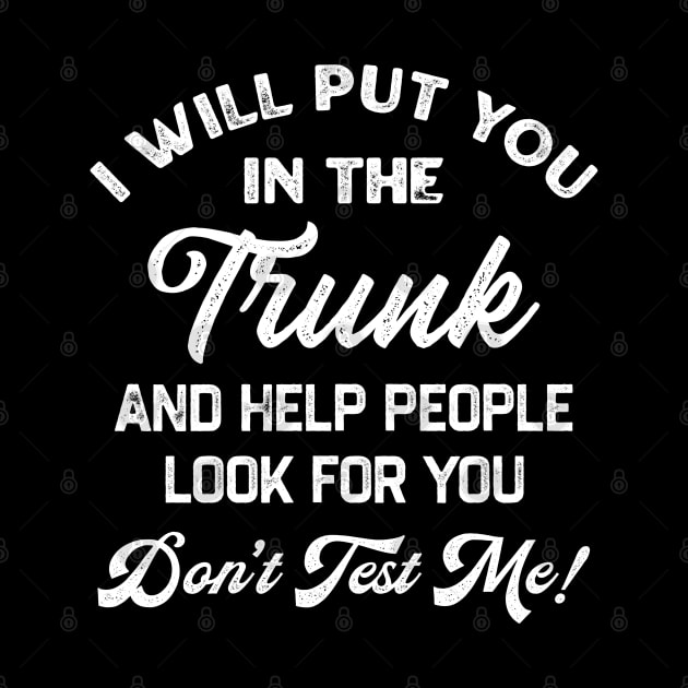 I Will Put You In The Trunk And Help People Look For You Don’t Test Me by TikaNysden