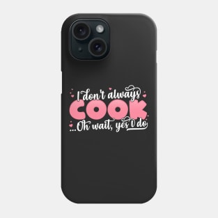 I Don't Always Cook Oh Wait Yes I Do - Funny Chef Gift print Phone Case