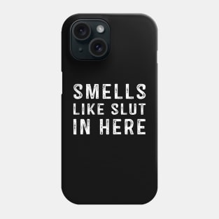 Smells Like Slut In Here Phone Case