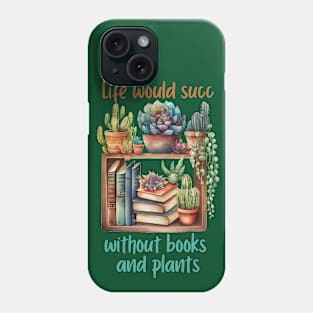 Life would Succ without Books and Plants Funny Reader and Gardener Phone Case