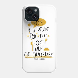 Love is a desire for that lost half of ourselves quote milan kundera by chakibium Phone Case