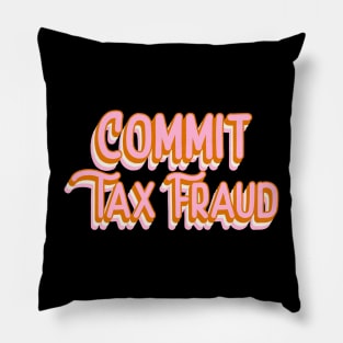 Commit Tax Fraud Funny Tax Evasion Meme Funky Office Gift Pillow