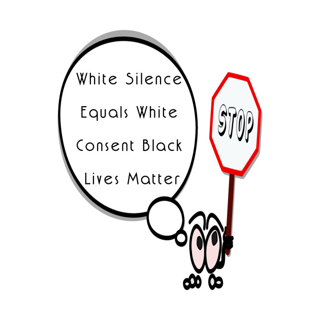 White silence equals white consent black lives matter by Adel dza