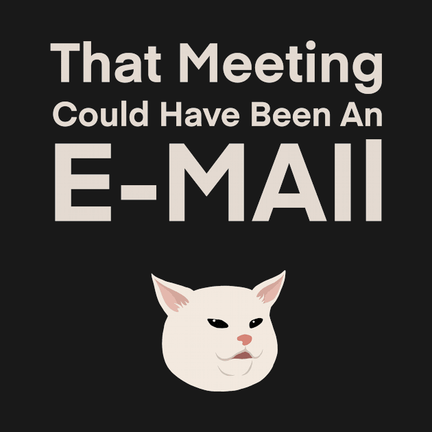 That Meeting Could Have Been An E-mail | Quote | Cute | Funny | Memes | Gift | by WiseCat