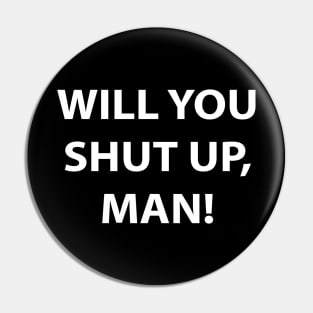 Will You Shut Up, Man! Pin