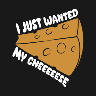 I Just Wanted My Cheese T-Shirt