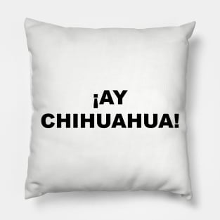 ¡AY CHIHUAHUA! Pillow