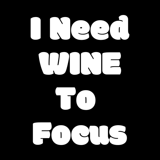 I Need Wine To Focus - Funny by 369designs