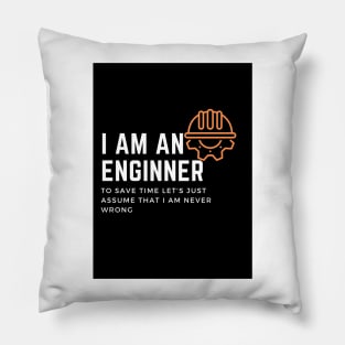 I am an engineer to save time let's just assume that I am never wrong Pillow