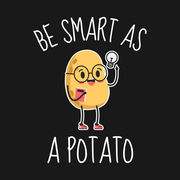 Be Smart As A Potato Funny by DesignArchitect