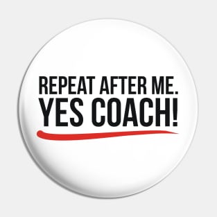 Repeat after me. Yes coach! Pin