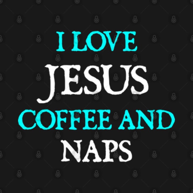 I Love Jesus, Coffee and Naps by  hal mafhoum?