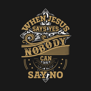 When Jesus Says Yes Nobody Can Say No Christian Gift T-Shirt