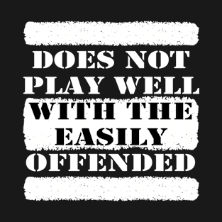 Does Not Play Well With The Easily Offended Funny T-Shirt