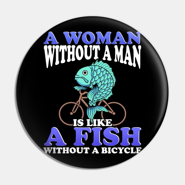 A woman Without a Man Is Like a Fish Without a Bicycle Pin by KsuAnn