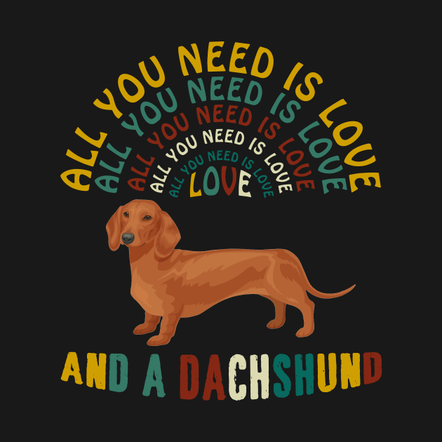 All I Need Is Love And A Dachshund T-shirt by Elsie