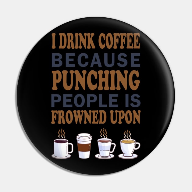 I Drink Coffee Because Punching People Is Frowned Upon Pin by nikolay